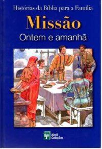 Histórias da Bíblia para a Família - Missão: Ontem e Amanhã